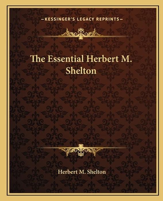 The Essential Herbert M. Shelton by Shelton, Herbert M.