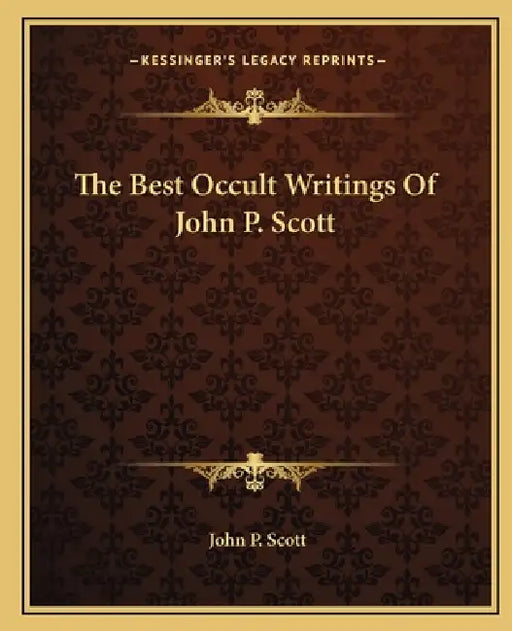 The Best Occult Writings Of John P. Scott by John P. Scott