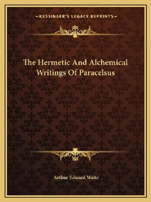 The Hermetic And Alchemical Writings Of Paracelsus by Arthur Edward Waite