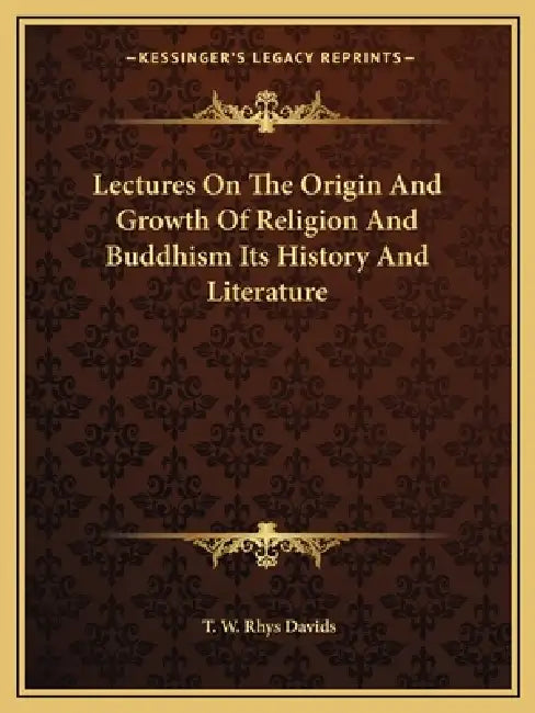 Lectures On The Origin And Growth Of Religion And Buddhism Its History And Literature by T. W. Rhys Davids