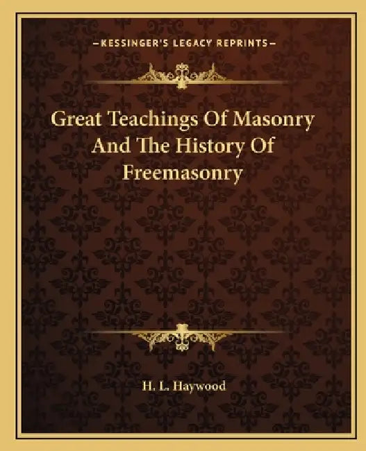 Great Teachings Of Masonry And The History Of Freemasonry by H. L. Haywood