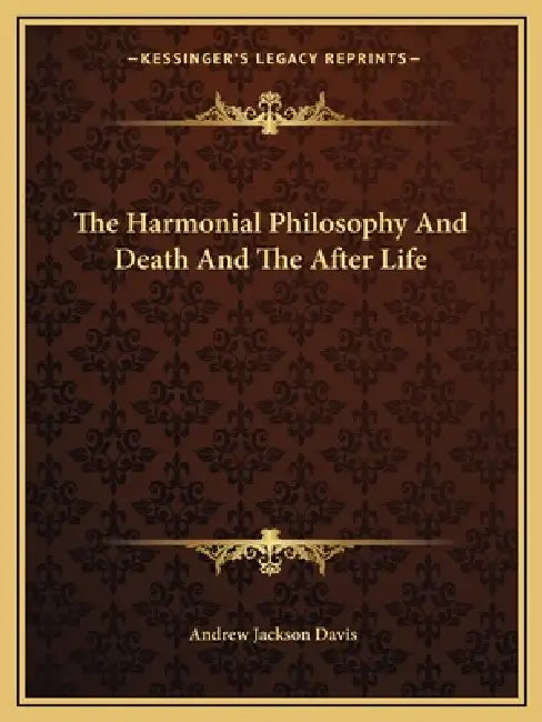 The Harmonial Philosophy And Death And The After Life by Andrew Jackson Davis