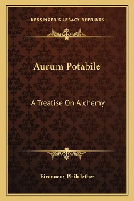 Aurum Potabile: A Treatise On Alchemy by Eirenaeus Philalethes