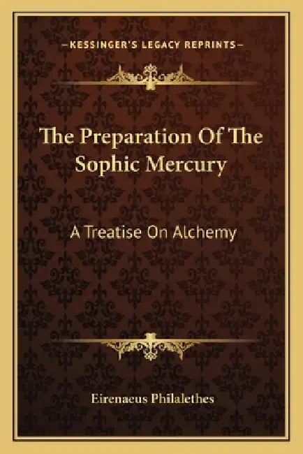The Preparation Of The Sophic Mercury: A Treatise On Alchemy by Eirenaeus Philalethes