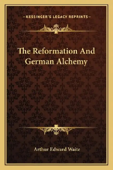 The Reformation And German Alchemy by Arthur Edward Waite