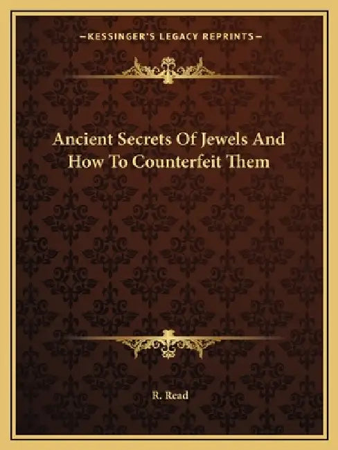 Ancient Secrets Of Jewels And How To Counterfeit Them by R. Read