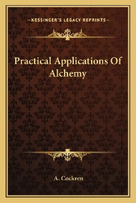 Practical Applications Of Alchemy by A. Cockren