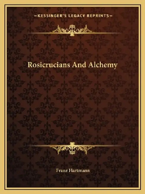 Rosicrucians And Alchemy by Franz Hartmann