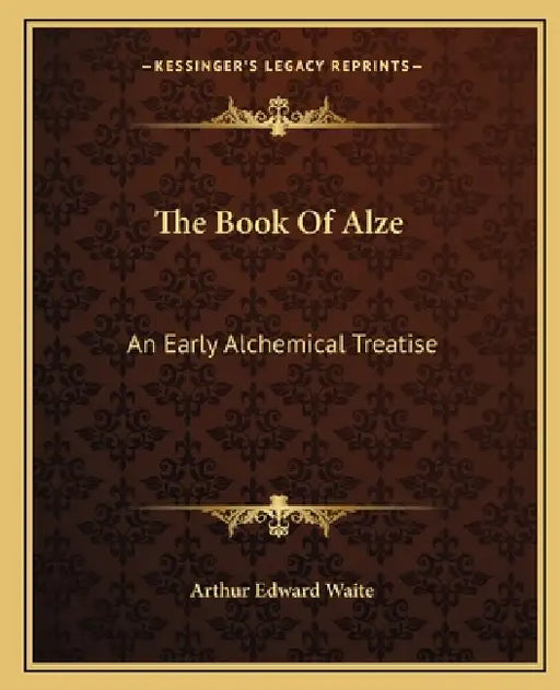 The Book Of Alze: An Early Alchemical Treatise by Arthur Edward Waite
