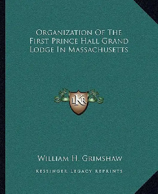 Organization Of The First Prince Hall Grand Lodge In Massachusetts by William H. Grimshaw