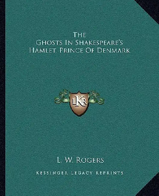 The Ghosts In Shakespeare's Hamlet, Prince Of Denmark by L. W. Rogers