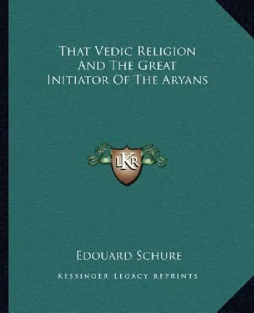 That Vedic Religion And The Great Initiator Of The Aryans by Edouard Schure