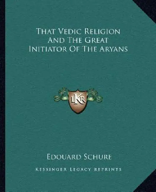 That Vedic Religion And The Great Initiator Of The Aryans by Edouard Schure