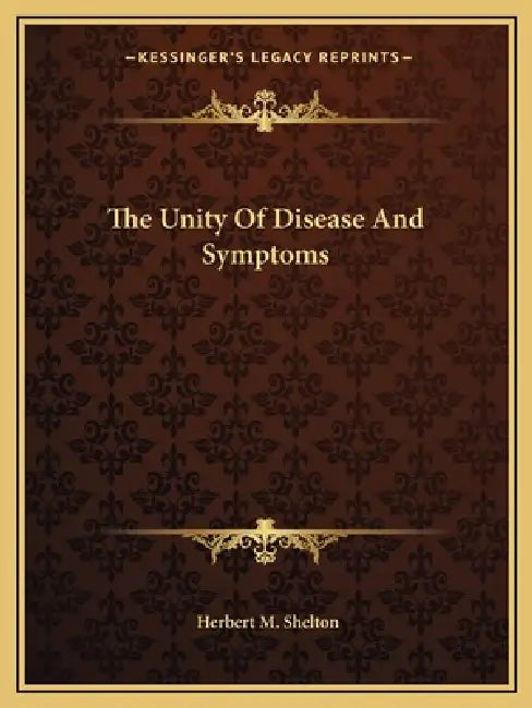 The Unity Of Disease And Symptoms by Herbert M. Shelton
