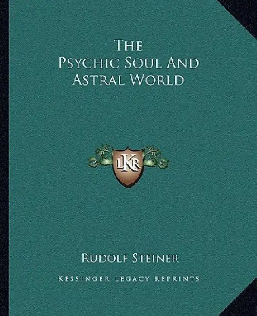 The Psychic Soul And Astral World by Rudolf Steiner