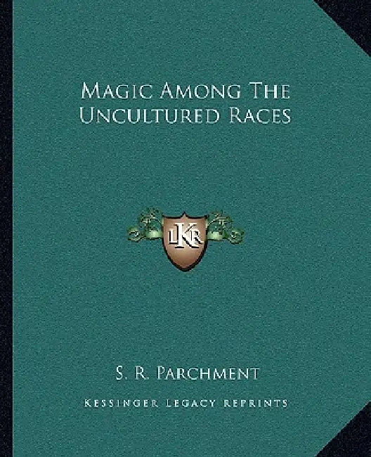 Magic Among The Uncultured Races by S. R. Parchment