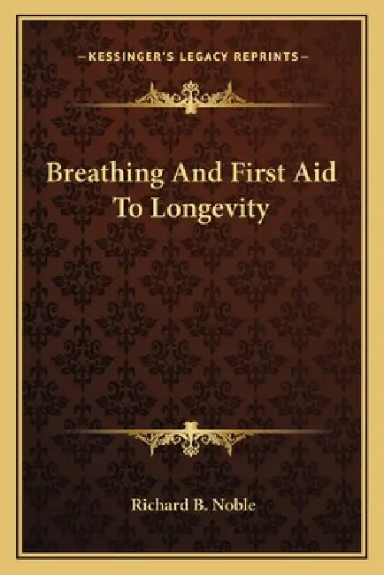 Breathing And First Aid To Longevity by Richard B. Noble