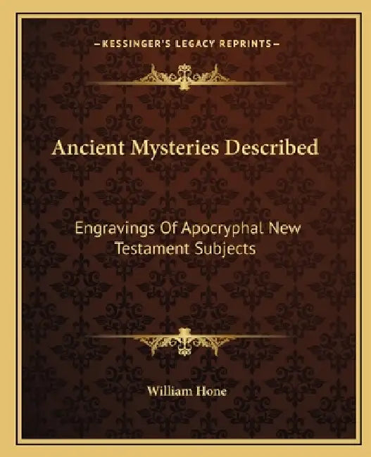 Ancient Mysteries Described: Engravings Of Apocryphal New Testament Subjects by William Hone