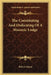 The Constituting And Dedicating Of A Masonic Lodge by Robert Macoy