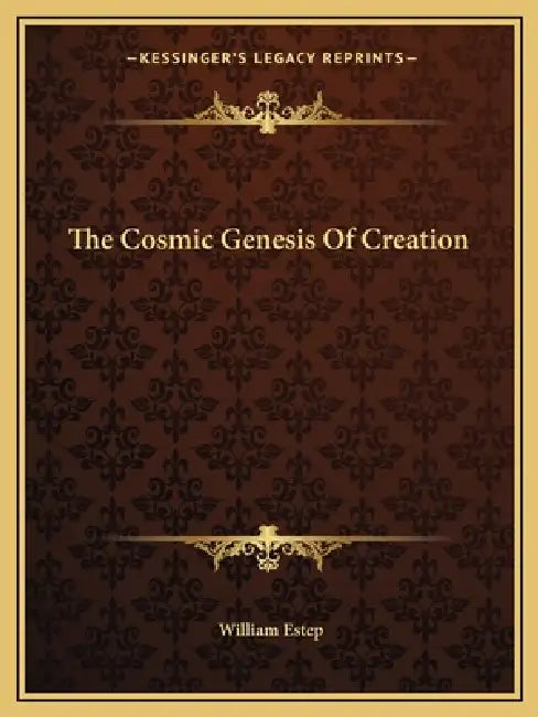 The Cosmic Genesis Of Creation by William Estep