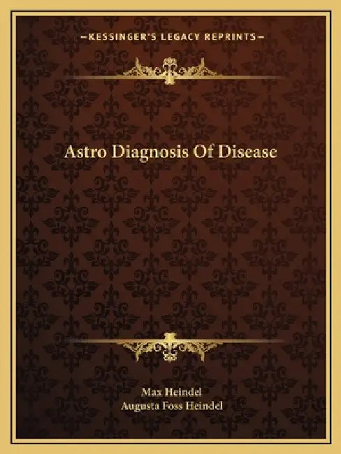 Astro Diagnosis Of Disease by Max Heindel, Augusta Foss Heindel