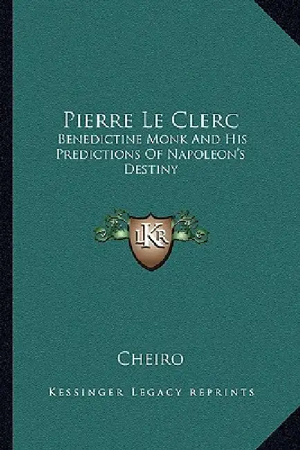 Pierre Le Clerc: Benedictine Monk And His Predictions Of Napoleon's Destiny by Cheiro