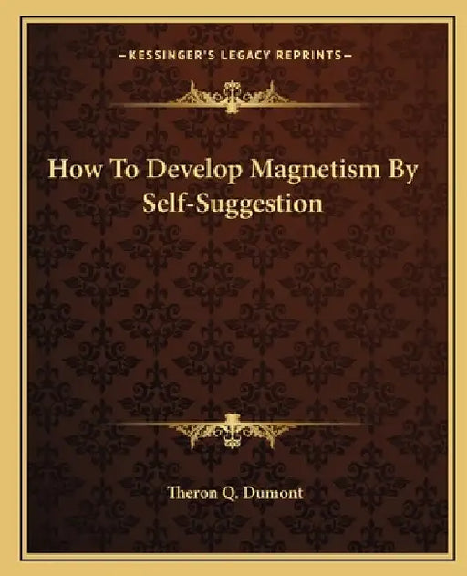 How To Develop Magnetism By Self-Suggestion by Theron Q. Dumont