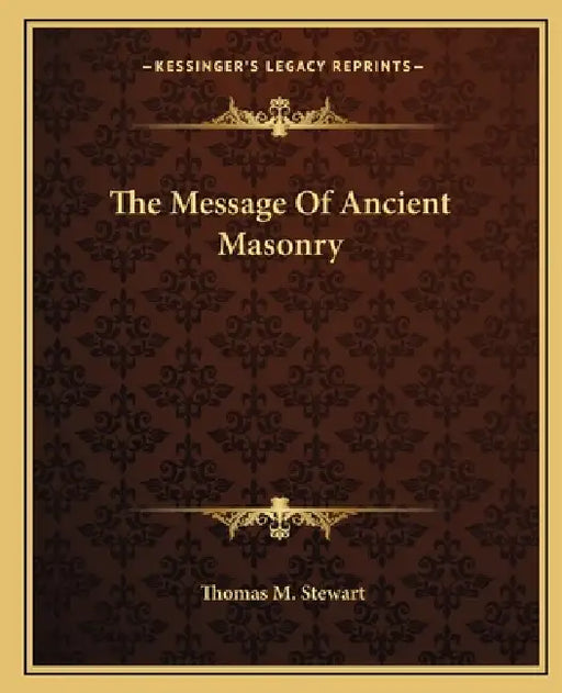 The Message Of Ancient Masonry by Thomas M. Stewart