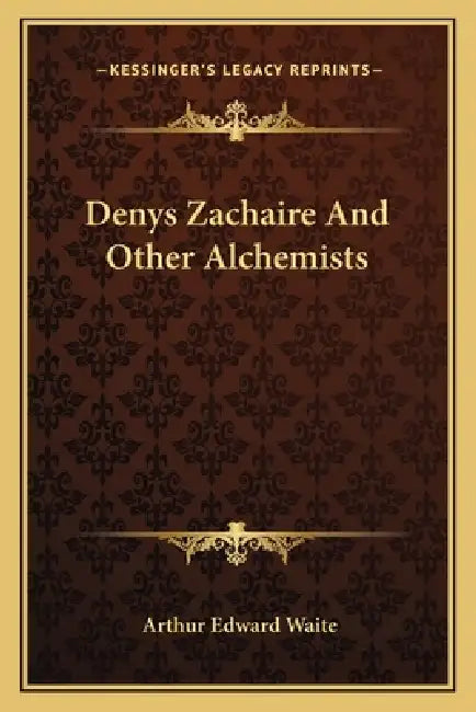 Denys Zachaire And Other Alchemists by Arthur Edward Waite