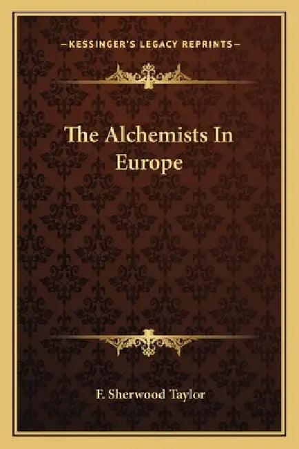 The Alchemists In Europe by F. Sherwood Taylor