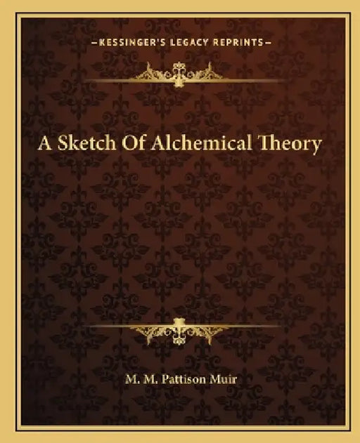 A Sketch Of Alchemical Theory by M. M. Pattison Muir