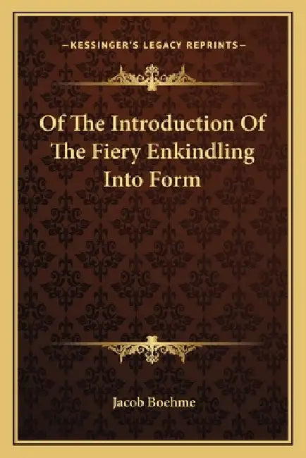 Of The Introduction Of The Fiery Enkindling Into Form by Jacob Boehme