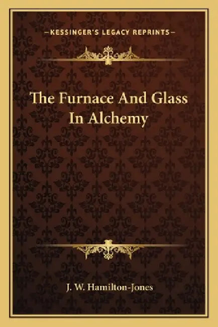 The Furnace And Glass In Alchemy by J. W. Hamilton-Jones
