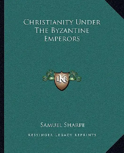 Christianity Under The Byzantine Emperors by Samuel Sharpe