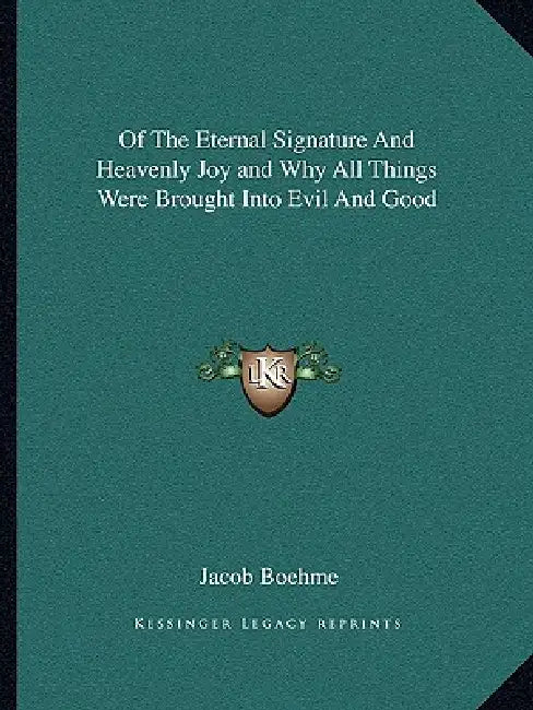 Of The Eternal Signature And Heavenly Joy and Why All Things Were Brought Into Evil And Good by Jacob Boehme