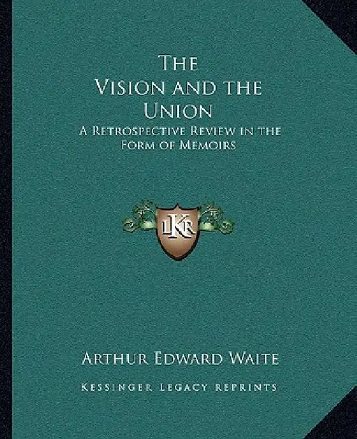 The Vision and the Union: A Retrospective Review in the Form of Memoirs by Arthur Edward Waite