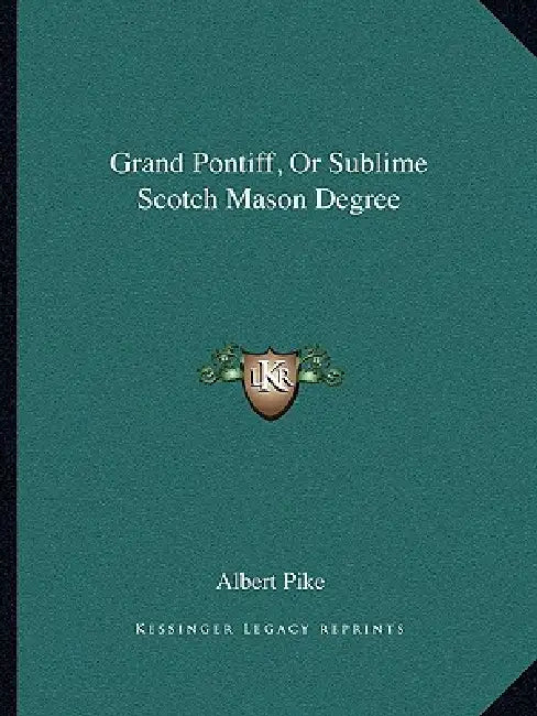 Grand Pontiff, Or Sublime Scotch Mason Degree by Albert Pike