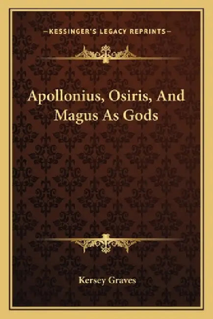 Apollonius, Osiris, And Magus As Gods by Kersey Graves