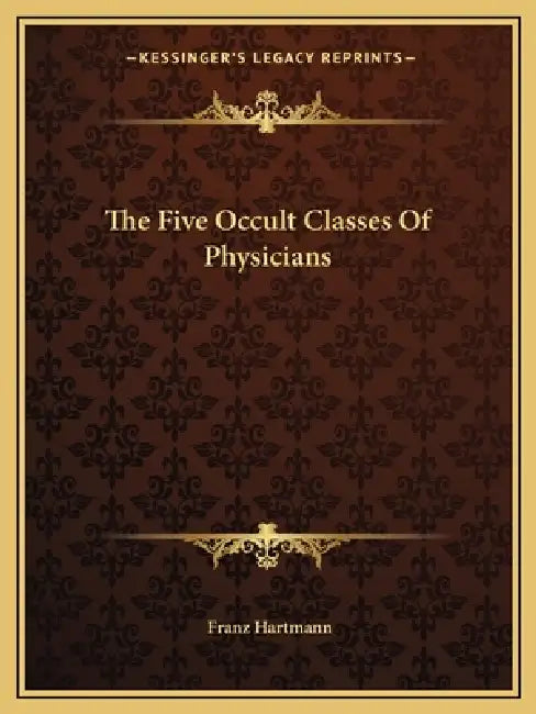 The Five Occult Classes Of Physicians by Franz Hartmann