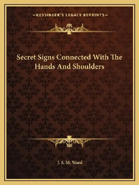 Secret Signs Connected With The Hands And Shoulders by J. S. M. Ward