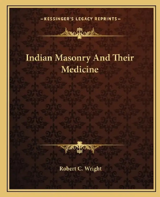 Indian Masonry And Their Medicine by Robert C. Wright