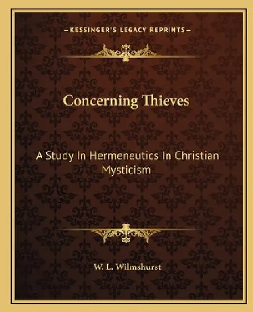 Concerning Thieves: A Study In Hermeneutics In Christian Mysticism by W. L. Wilmshurst
