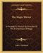 The Magic Mirror: A Message To Mystics By Direction Of The Brotherhood Of Magic by Willis F. Whitehead