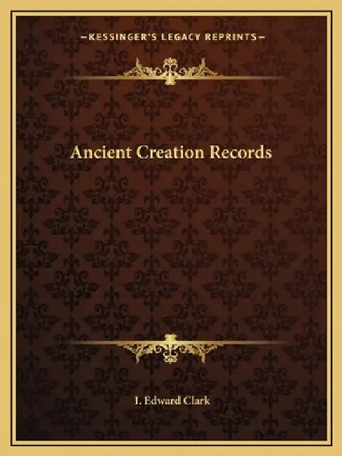 Ancient Creation Records by I. Edward Clark