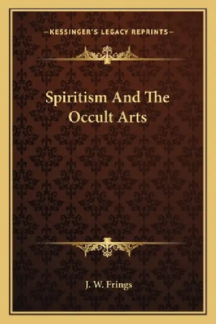 Spiritism And The Occult Arts by J. W. Frings