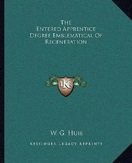 The Entered Apprentice Degree Emblematical Of Regeneration by W. G. Huie