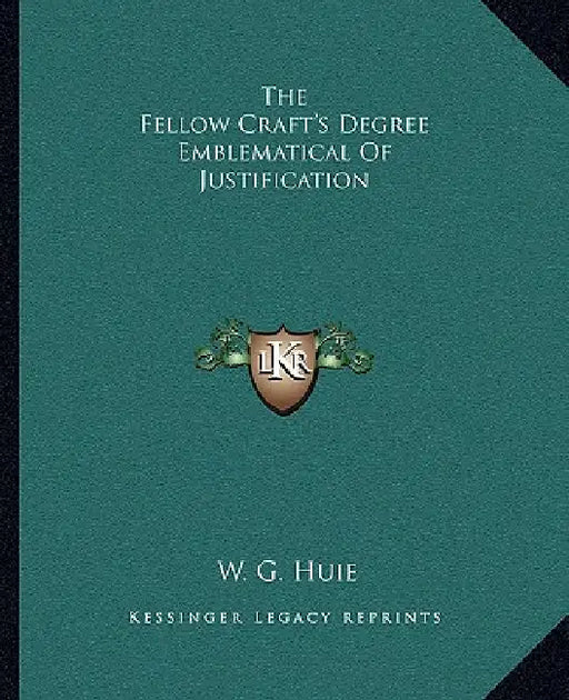 The Fellow Craft's Degree Emblematical Of Justification by W. G. Huie