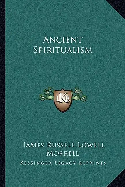 Ancient Spiritualism by James Russell Lowell Morrell