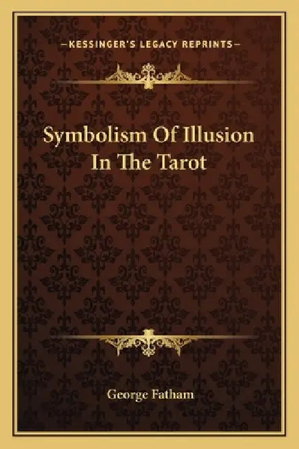 Symbolism Of Illusion In The Tarot by George Fatham