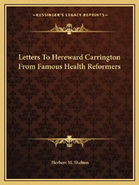 Letters To Hereward Carrington From Famous Health Reformers by Herbert M. Shelton